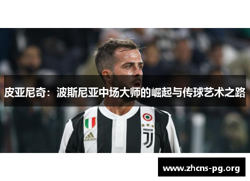 皮亚尼奇：波斯尼亚中场大师的崛起与传球艺术之路