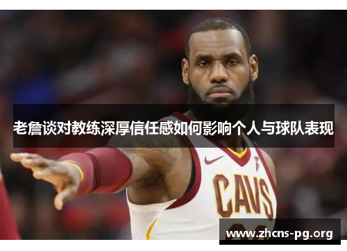 老詹谈对教练深厚信任感如何影响个人与球队表现