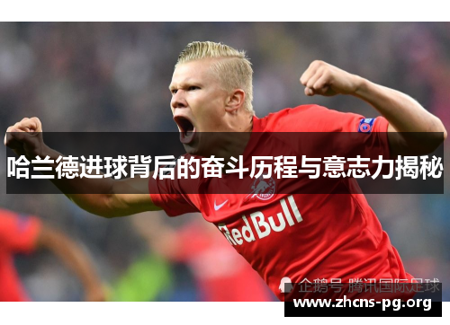 哈兰德进球背后的奋斗历程与意志力揭秘