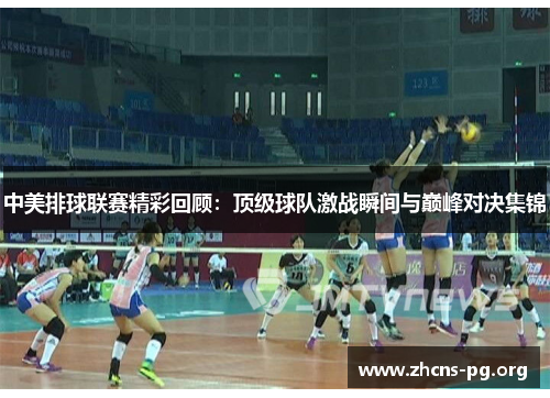 中美排球联赛精彩回顾：顶级球队激战瞬间与巅峰对决集锦
