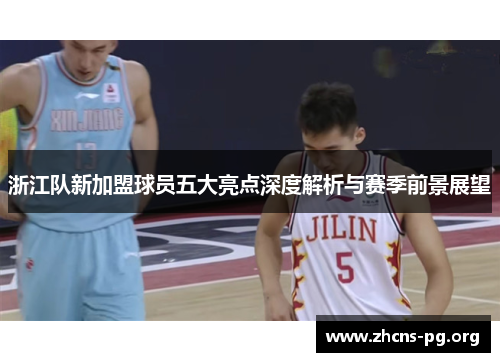 浙江队新加盟球员五大亮点深度解析与赛季前景展望