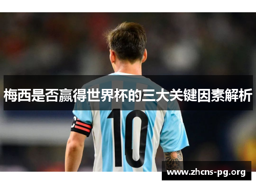 梅西是否赢得世界杯的三大关键因素解析
