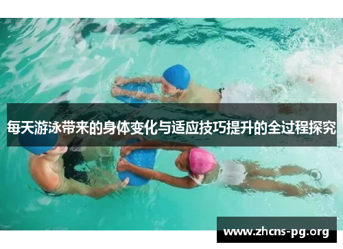 每天游泳带来的身体变化与适应技巧提升的全过程探究