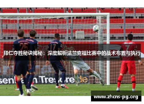 拜仁夺胜秘诀揭秘：深度解析法兰克福比赛中的战术布置与执行