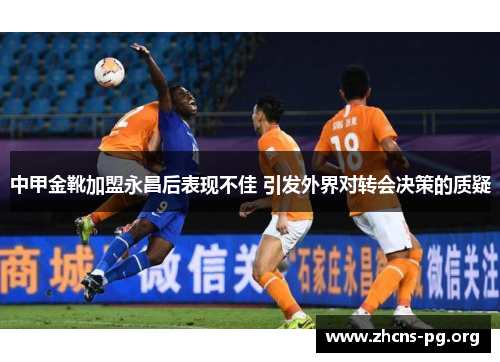 中甲金靴加盟永昌后表现不佳 引发外界对转会决策的质疑