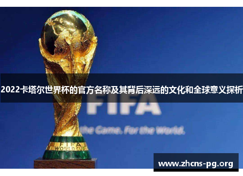2022卡塔尔世界杯的官方名称及其背后深远的文化和全球意义探析