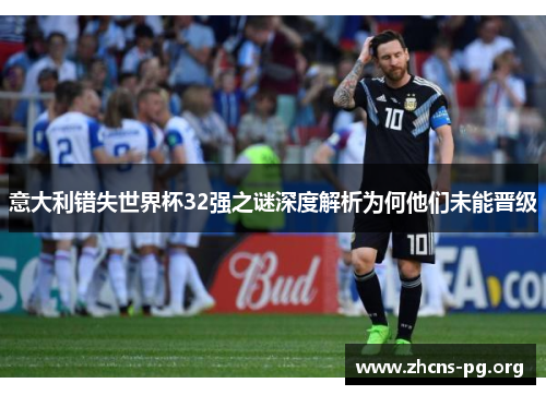 意大利错失世界杯32强之谜深度解析为何他们未能晋级