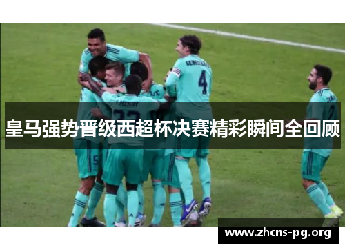 皇马强势晋级西超杯决赛精彩瞬间全回顾