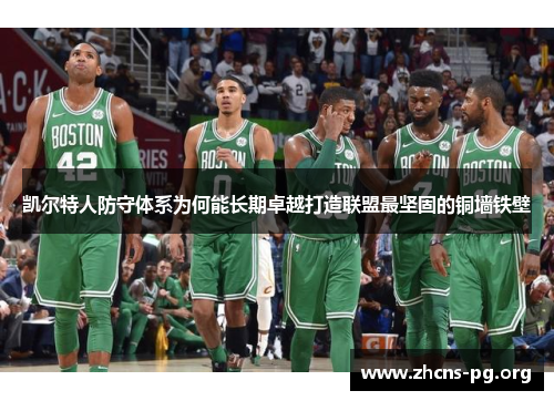 凯尔特人防守体系为何能长期卓越打造联盟最坚固的铜墙铁壁