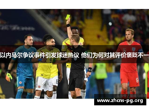 以内马尔争议事件引发球迷热议 他们为何对其评价褒贬不一