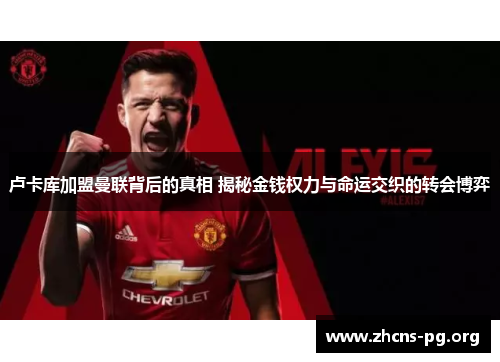 卢卡库加盟曼联背后的真相 揭秘金钱权力与命运交织的转会博弈 卢卡库加盟曼联背后的真相 揭秘金钱权力与命运交织的转会博弈