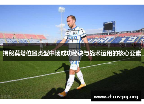 揭秘莫塔位置类型中场成功秘诀与战术运用的核心要素