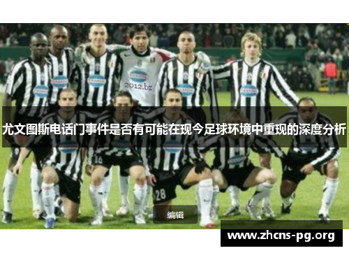 尤文图斯电话门事件是否有可能在现今足球环境中重现的深度分析