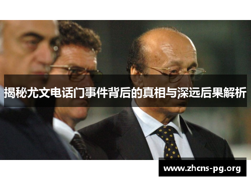 揭秘尤文电话门事件背后的真相与深远后果解析 揭秘尤文电话门事件背后的真相与深远后果解析