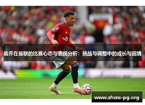 桑乔在曼联的比赛心态与表现分析：挑战与调整中的成长与困境