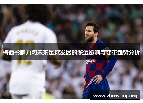 梅西影响力对未来足球发展的深远影响与变革趋势分析